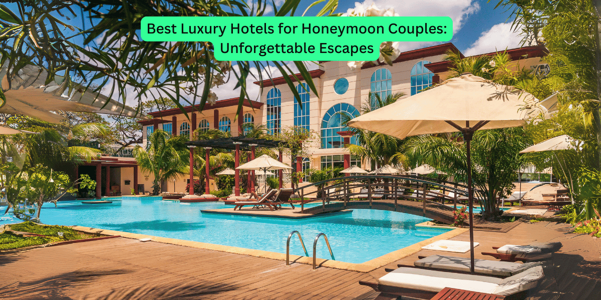 Best Luxury Hotels for Honeymoon Couples: Unforgettable Escapes