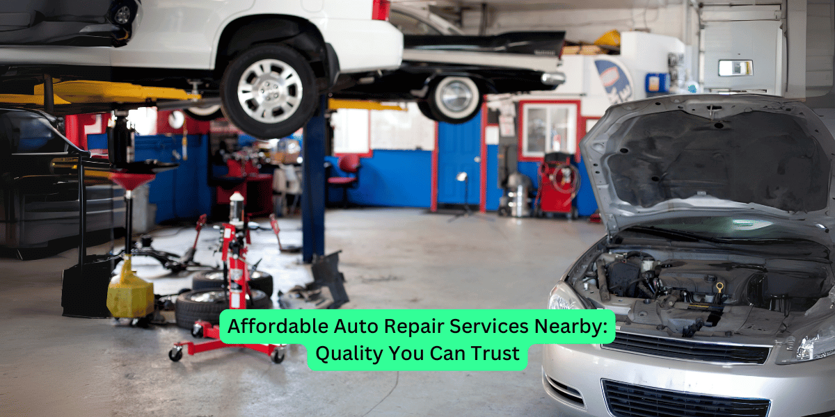 Affordable Auto Repair Services Nearby: Quality You Can Trust