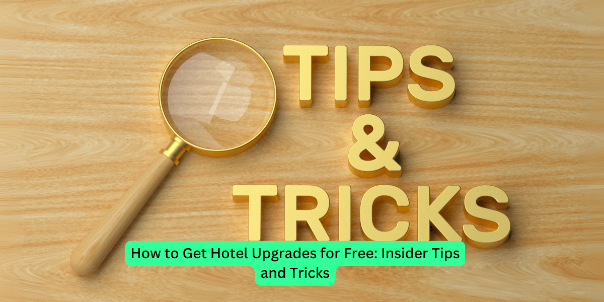 How to Get Hotel Upgrades for Free: Insider Tips and Tricks