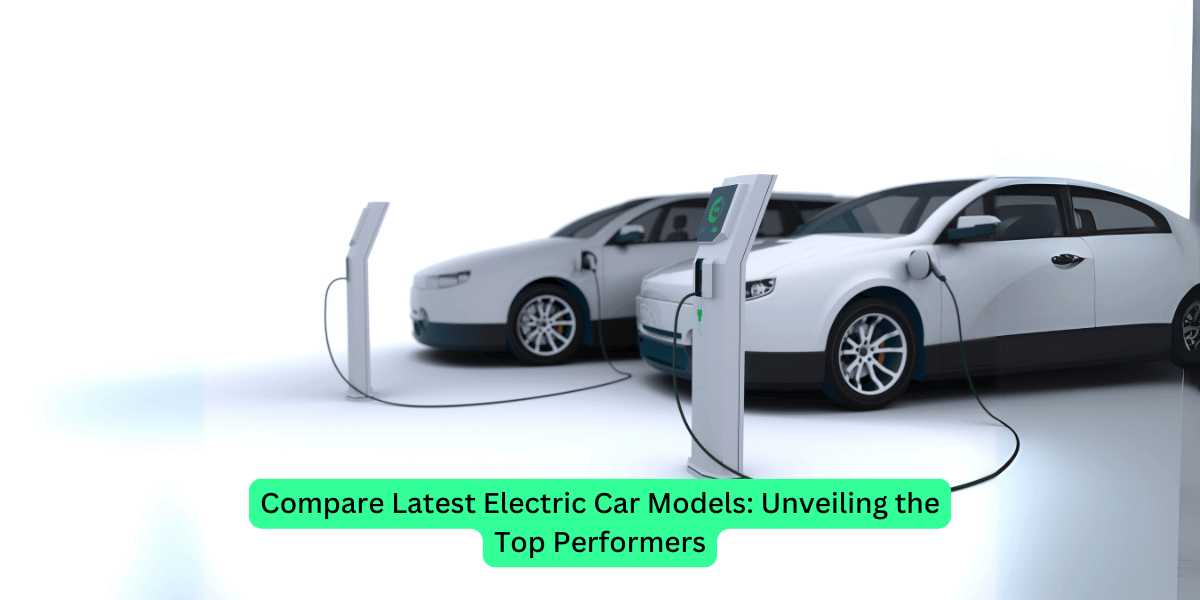 Compare Latest Electric Car Models: Unveiling the Top Performers