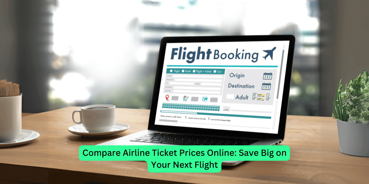 Compare Airline Ticket Prices Online: Save Big on Your Next Flight