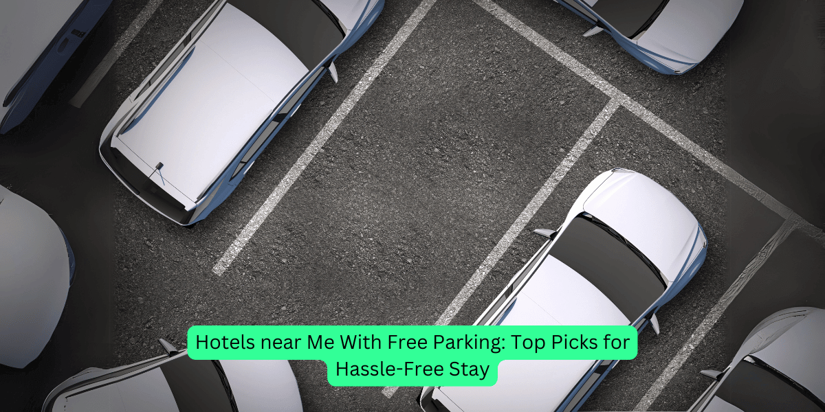 Hotels near Me With Free Parking: Top Picks for Hassle-Free Stay